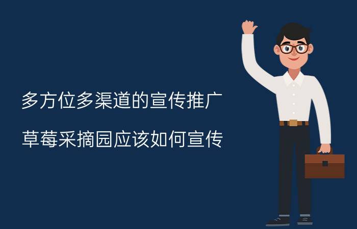 多方位多渠道的宣传推广 草莓采摘园应该如何宣传？